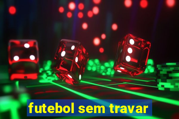 futebol sem travar